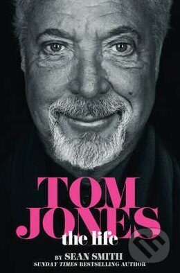 Kniha: Tom Jones: The Life (Sean Smith). HarperCollins, 2015 Kniha: Tom Jones: The Life (Sean Smith). HarperCollins, 2015