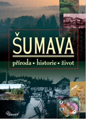 Kniha: Šumava (Autorský kolektív). Vydavateľstvo Baset, 2003 Kniha: Šumava (Autorský kolektív). Vydavateľstvo Baset, 2003