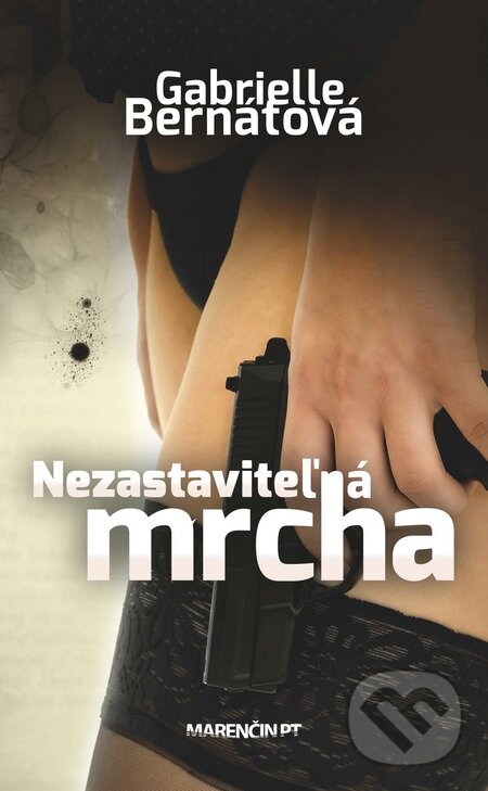 Kniha: Nezastaviteľná mrcha (Gabrielle Bernátová). Marenčin PT, 2015 Kniha: Nezastaviteľná mrcha (Gabrielle Bernátová). Marenčin PT, 2015