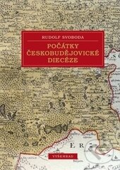 Kniha: Počátky českobudějovické diecéze (Rudolf Svoboda). Vyšehrad, 2015 Kniha: Počátky českobudějovické diecéze (Rudolf Svoboda). Vyšehrad, 2015