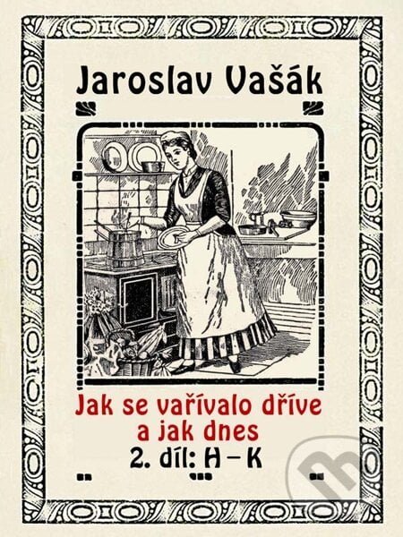 Jak se vařívalo dřive a jak dnes - Jaroslav Vašák, Nakladatelství Viking