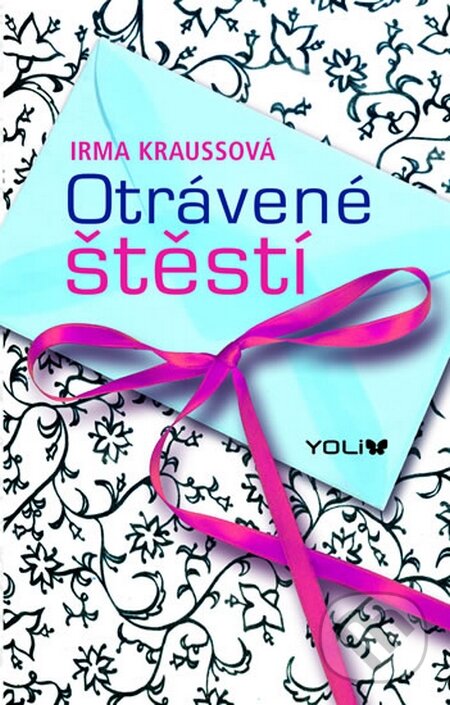 Kniha: Otrávené štěstí (Irma Kraussová). YOLi CZ, 2015 Kniha: Otrávené štěstí (Irma Kraussová). YOLi CZ, 2015