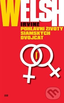 Kniha: Pohlavní životy siamských dvojčat (Irvine Welsh). Argo, 2016 Kniha: Pohlavní životy siamských dvojčat (Irvine Welsh). Argo, 2016