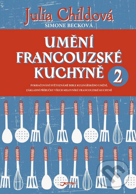 Kniha: Umění francouzské kuchyně 2 (Julia Child a Simone Beck). Jota, 2015 Kniha: Umění francouzské kuchyně 2 (Julia Child a Simone Beck). Jota, 2015