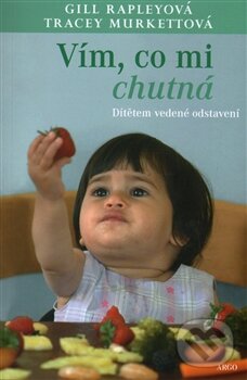 Kniha: Vím, co mi chutná (Gill Rapley a Tracey Murkett). Argo, 2015 Kniha: Vím, co mi chutná (Gill Rapley a Tracey Murkett). Argo, 2015