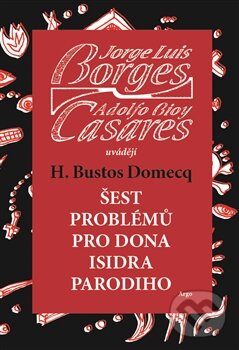 Kniha: Šest problémů pro dona Isidra Parodiho (Adolfo Bioy Casares a Jorge Luis Borges). Argo, 2015 Kniha: Šest problémů pro dona Isidra Parodiho (Adolfo Bioy Casares a Jorge Luis Borges). Argo, 2015