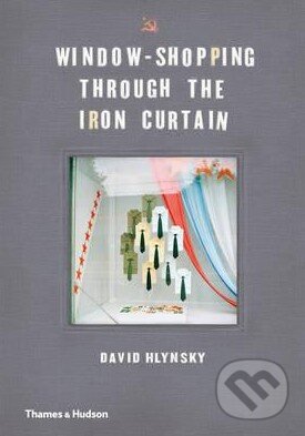Kniha: Window-Shopping Through the Iron Curtain (David Hlynsky a Martha Langford). Thames & Hudson, 2015 Kniha: Window-Shopping Through the Iron Curtain (David Hlynsky a Martha Langford). Thames & Hudson, 2015