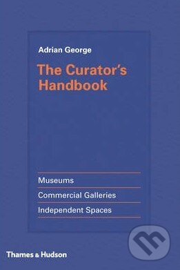 Kniha: The Curator's Handbook (Adrian George). Thames & Hudson, 2015 Kniha: The Curator's Handbook (Adrian George). Thames & Hudson, 2015