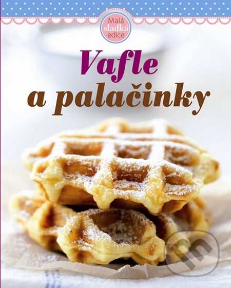 Kniha: Vafle a palačinky (Svojtka&Co.). Svojtka&Co., 2013 Kniha: Vafle a palačinky (Svojtka&Co.). Svojtka&Co., 2013
