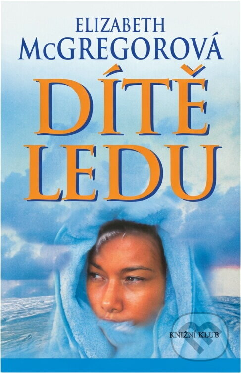 Kniha: Dítě ledu (Elizabeth McGregor). Knižní klub, 2002 Kniha: Dítě ledu (Elizabeth McGregor). Knižní klub, 2002