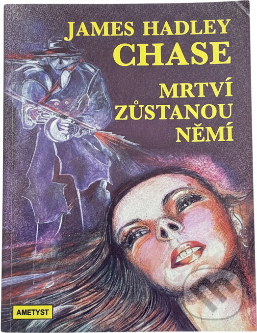 Kniha: Mrtví zůstanou němí (James Hadley Chase). Ametyst, 1992 Kniha: Mrtví zůstanou němí (James Hadley Chase). Ametyst, 1992