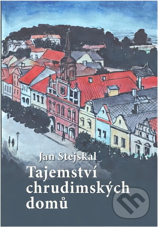 Kniha: Tajemství chrudimských domů (Jan Stejskal). , 2015 Kniha: Tajemství chrudimských domů (Jan Stejskal). , 2015