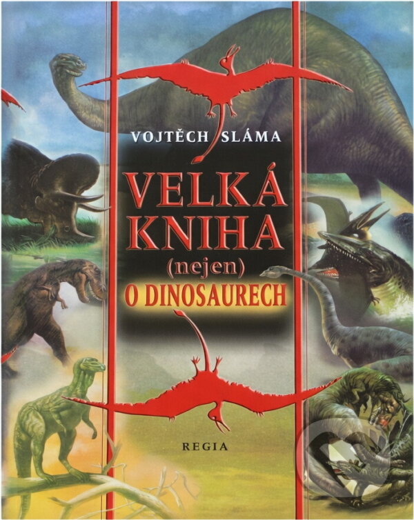 Kniha: Velká kniha (nejen) o dinosaurech (Vojtěch Sláma). Regia, 2004 Kniha: Velká kniha (nejen) o dinosaurech (Vojtěch Sláma). Regia, 2004