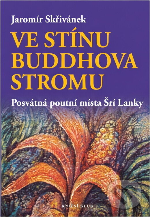 Kniha: Ve stínu Buddhova stromu : posvátná poutní místa Šrí Lanky (Jaromír Skřivánek). Knižní klub, 2004 Kniha: Ve stínu Buddhova stromu : posvátná poutní místa Šrí Lanky (Jaromír Skřivánek). Knižní klub, 2004