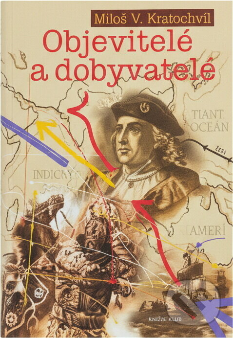 Kniha: Objevitelé a dobyvatelé (Miloš Václav Kratochvíl). Knižní klub, 2008 Kniha: Objevitelé a dobyvatelé (Miloš Václav Kratochvíl). Knižní klub, 2008