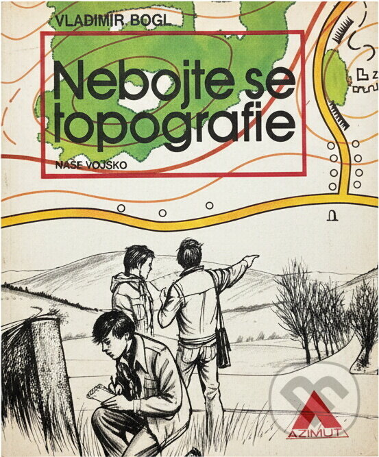 Kniha: Nebojte se topografie (Vladimír Rogl). Naše vojsko, 1987 Kniha: Nebojte se topografie (Vladimír Rogl). Naše vojsko, 1987