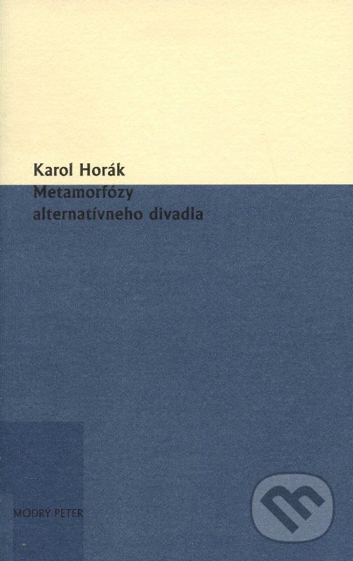 Kniha: Metamorfózy alternatívneho divadla (Karol Horák). Modrý Peter, 2009 Kniha: Metamorfózy alternatívneho divadla (Karol Horák). Modrý Peter, 2009