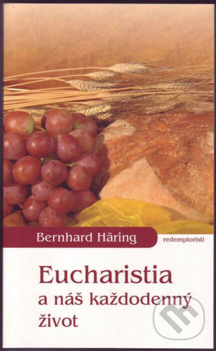 Kniha: Eucharistia a náš každodenný život (Bernhard Häring). Redemptoristi - Slovo medzi nami, 2015 Kniha: Eucharistia a náš každodenný život (Bernhard Häring). Redemptoristi - Slovo medzi nami, 2015