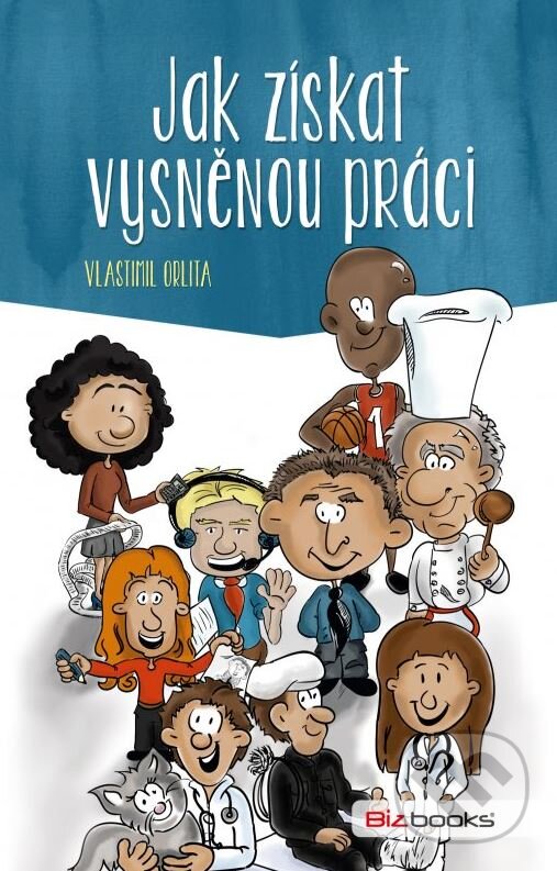 Kniha: Jak získat vysněnou práci (Vlastimil Orlita). BIZBOOKS, 2015 Kniha: Jak získat vysněnou práci (Vlastimil Orlita). BIZBOOKS, 2015