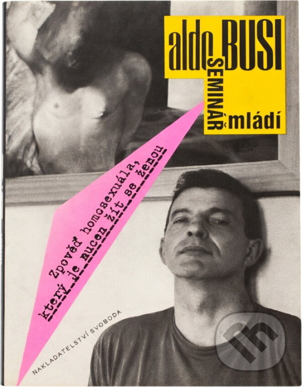 Kniha: Seminář mládí : zpověď homosexuála, který je nucen žít se ženou (Aldo Busi). Svoboda, 1994 Kniha: Seminář mládí : zpověď homosexuála, který je nucen žít se ženou (Aldo Busi). Svoboda, 1994