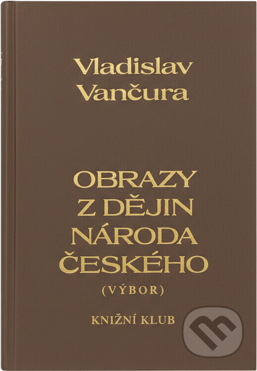 Kniha: Obrazy z dějin národa českého : věrná vypravování o životě, skutcích válečných i duchu vzdělanosti (Milada Součková a Vladislav Vančura). Knižní klub, 1995 Kniha: Obrazy z dějin národa českého : věrná vypravování o životě, skutcích válečných i duchu vzdělanosti (Milada Součková a Vladislav Vančura). Knižní klub, 1995