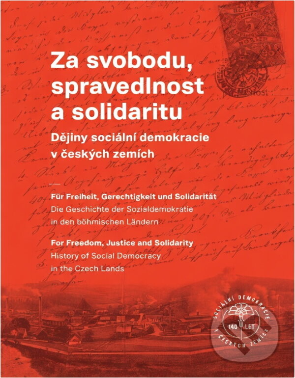 Kniha: Za svobodu, spravedlnost a solidaritu : dějiny sociální demokracie v českých zemích = Für Freiheit, Gerechtigkeit und Solidarität : die Geschichte der Sozialdemokratie in den böhmischen Ländern = F... (Patrik Eichler). Masarykova demokratická akademie, 2016 Kniha: Za svobodu, spravedlnost a solidaritu : dějiny sociální demokracie v českých zemích = Für Freiheit, Gerechtigkeit und Solidarität : die Geschichte der Sozialdemokratie in den böhmischen Ländern = F... (Patrik Eichler). Masarykova demokratická akademie, 2016