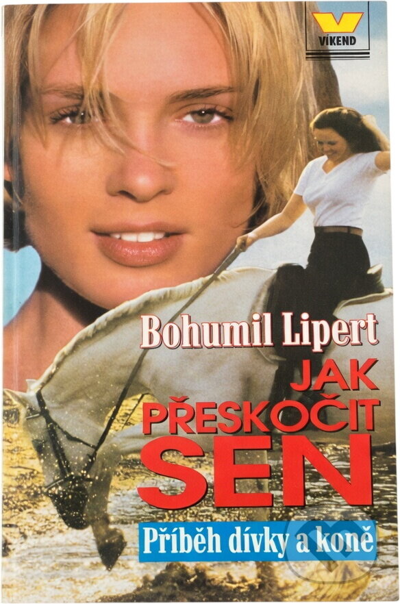 Kniha: Jak přeskočit sen : příběh dívky a koně (Bohumil Lipert). Víkend, 1999 Kniha: Jak přeskočit sen : příběh dívky a koně (Bohumil Lipert). Víkend, 1999