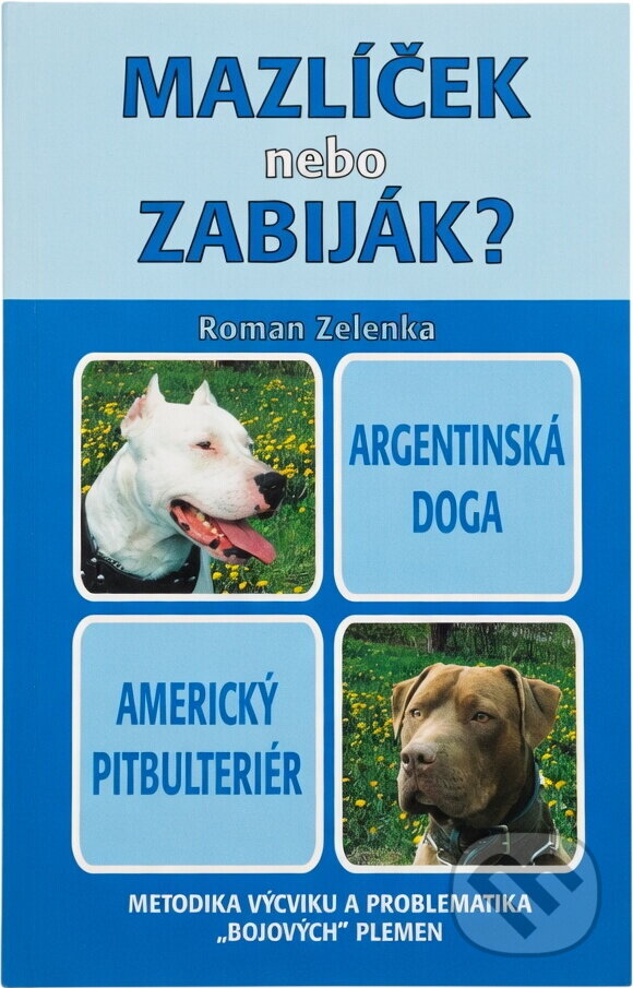 Kniha: Mazlíček, nebo zabiják? : argentinská doga, americký pitbulteriér : metodika výcviku a problematika "bojových" plemen (Roman Zelenka). Plot, 2001 Kniha: Mazlíček, nebo zabiják? : argentinská doga, americký pitbulteriér : metodika výcviku a problematika "bojových" plemen (Roman Zelenka). Plot, 2001