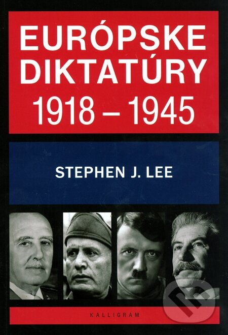 Kniha: Európske diktatúry 1918 - 1945 (Stephen J. Lee). Kalligram, 2015 Kniha: Európske diktatúry 1918 - 1945 (Stephen J. Lee). Kalligram, 2015