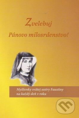 Kniha: Zvelebuj Pánovo milosrdenstvo! (Faustyna Kowalská). Pallotíni, 2011 Kniha: Zvelebuj Pánovo milosrdenstvo! (Faustyna Kowalská). Pallotíni, 2011