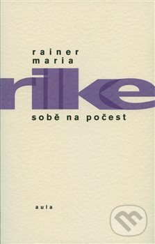 Kniha: Sobě na počest (Rainer Maria Rilke). Aula, 2014 Kniha: Sobě na počest (Rainer Maria Rilke). Aula, 2014
