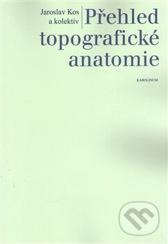 Kniha: Přehled topografické anatomie (Jaroslav Kos a kolektív). Univerzita Karlova v Praze, 2015 Kniha: Přehled topografické anatomie (Jaroslav Kos a kolektív). Univerzita Karlova v Praze, 2015