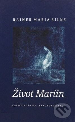 Kniha: Život Mariin (Rainer Maria Rilke). Karmelitánské nakladatelství, 2009 Kniha: Život Mariin (Rainer Maria Rilke). Karmelitánské nakladatelství, 2009