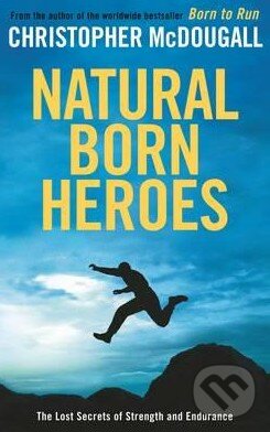 Kniha: Natural Born Heroes (Christopher McDougall). Profile Books, 2015 Kniha: Natural Born Heroes (Christopher McDougall). Profile Books, 2015