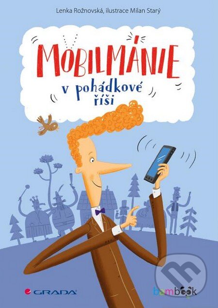 Kniha: Mobilmánie v pohádkové říši (Lenka Rožnovská a Milan Starý). Grada, 2015 Kniha: Mobilmánie v pohádkové říši (Lenka Rožnovská a Milan Starý). Grada, 2015
