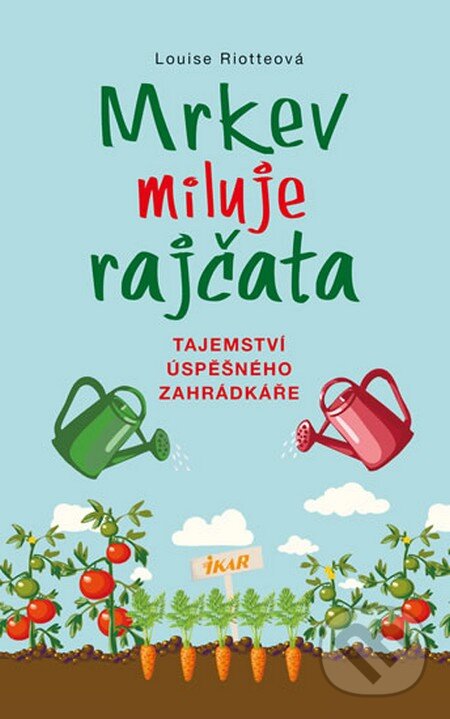 Kniha: Mrkev miluje rajčata (Louise Riotte). Ikar CZ, 2015 Kniha: Mrkev miluje rajčata (Louise Riotte). Ikar CZ, 2015