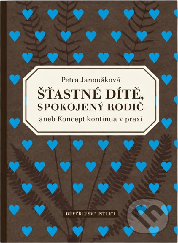 Kniha: Šťastné dítě, spokojený rodič, aneb, Koncept kontinua v praxi : praktický průvodce výchovou podle přirozených principů a jak je uplatňovat v moderní civilizaci (Petra Janoušková). Důvěřuj své intuici, 2016 Kniha: Šťastné dítě, spokojený rodič, aneb, Koncept kontinua v praxi : praktický průvodce výchovou podle přirozených principů a jak je uplatňovat v moderní civilizaci (Petra Janoušková). Důvěřuj své intuici, 2016