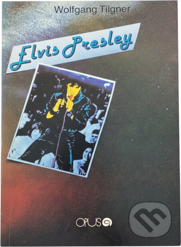 Kniha: Elvis Presley (Wolfgang Tilgner). Opus, 1990 Kniha: Elvis Presley (Wolfgang Tilgner). Opus, 1990
