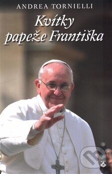 Kniha: Kvítky papeže Františka (Andrea Tornielli). Karmelitánské nakladatelství, 2015 Kniha: Kvítky papeže Františka (Andrea Tornielli). Karmelitánské nakladatelství, 2015