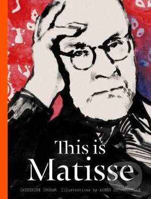 Kniha: This is Matisse (Catherine Ingram a Agnes Decourchelle). Laurence King Publishing, 2015 Kniha: This is Matisse (Catherine Ingram a Agnes Decourchelle). Laurence King Publishing, 2015