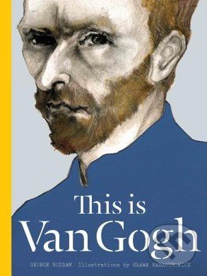 This is Van Gogh - George Roddam, Slawa Harasymowicz, Catherine Ingram, Laurence King Publishing, 2015