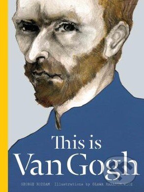 Kniha: This is Van Gogh (Catherine Ingram, George Roddam a Slawa Harasymowicz). Laurence King Publishing, 2015 Kniha: This is Van Gogh (Catherine Ingram, George Roddam a Slawa Harasymowicz). Laurence King Publishing, 2015
