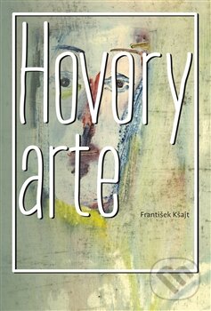 Kniha: Hovory arte (František Kšajt). Pavel Mervart, 2015 Kniha: Hovory arte (František Kšajt). Pavel Mervart, 2015
