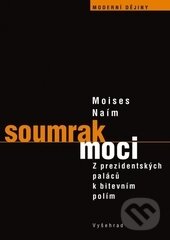 Kniha: Soumrak moci (Moisés Naím). Vyšehrad, 2016 Kniha: Soumrak moci (Moisés Naím). Vyšehrad, 2016