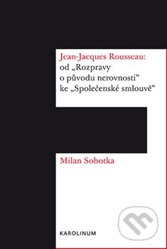 Kniha: Jean Jacques Rousseau (Milan Sobotka). Karolinum, 2015 Kniha: Jean Jacques Rousseau (Milan Sobotka). Karolinum, 2015