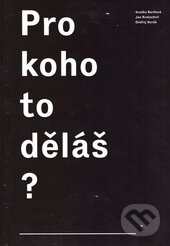 Kniha: Pro koho to děláš? (tranzit.cz). tranzit.cz, 2013 Kniha: Pro koho to děláš? (tranzit.cz). tranzit.cz, 2013
