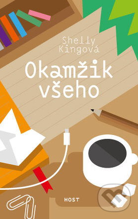 Kniha: Okamžik všeho (Shelly King). Host, 2015 Kniha: Okamžik všeho (Shelly King). Host, 2015