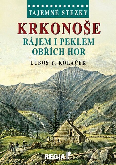 Kniha: Tajemné stezky - Krkonoše - Rájem i peklem Obřích hor (Luboš Y. Koláček). Regia, 2015 Kniha: Tajemné stezky - Krkonoše - Rájem i peklem Obřích hor (Luboš Y. Koláček). Regia, 2015