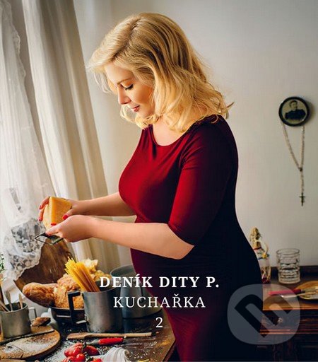 Deník Dity P. - Kuchařka 2 - Dita Pecháčková, Dita Pecháčková, 2015