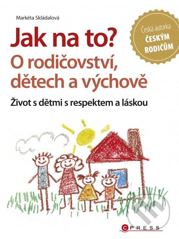 Kniha: Jak na to? O rodičovství, dětech a výchově (Markéta Skládalová). CPRESS, 2015 Kniha: Jak na to? O rodičovství, dětech a výchově (Markéta Skládalová). CPRESS, 2015